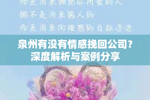 泉州有没有情感挽回公司？深度解析与案例分享