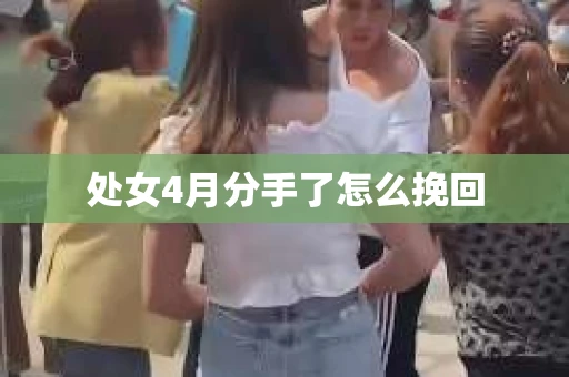 处女4月分手了怎么挽回