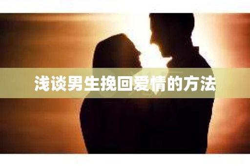 浅谈男生挽回爱情的方法