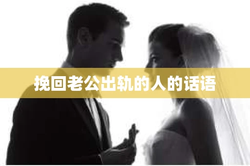 挽回老公出轨的人的话语