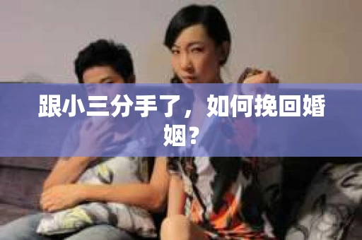 跟小三分手了，如何挽回婚姻？
