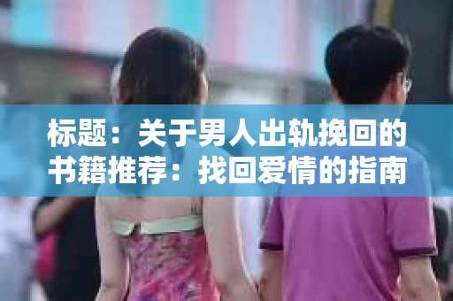 标题：关于男人出轨挽回的书籍推荐：找回爱情的指南针
