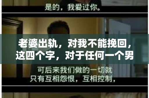 老婆出轨，对我不能挽回，这四个字，对于任何一个男人来说，都是一场无法言说的痛。我曾经以为，婚姻是爱情的港湾，是彼此依靠的避风港，然而，现实却给了我一记响亮的耳光。今天，我想和大家聊聊这个沉重的话题，希望能给那些正在经历或即将经历类似痛苦的人一些安慰和启示。