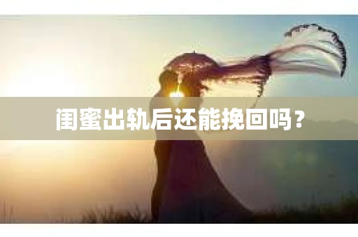 闺蜜出轨后还能挽回吗？