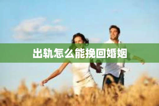 出轨怎么能挽回婚姻
