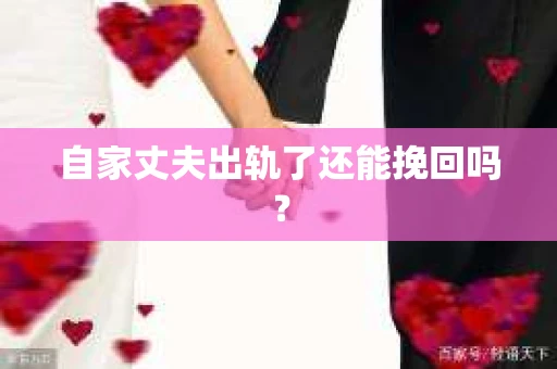 自家丈夫出轨了还能挽回吗？