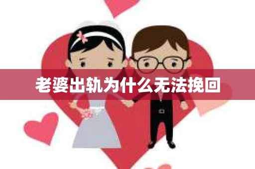 老婆出轨为什么无法挽回