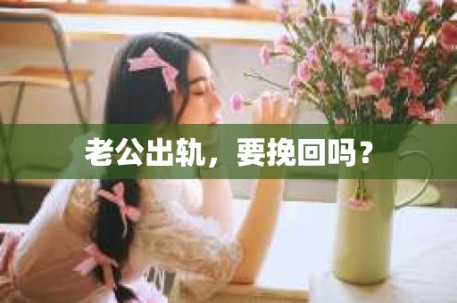 老公出轨，要挽回吗？