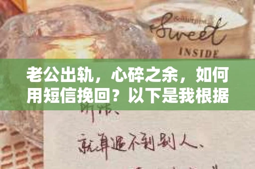 老公出轨，心碎之余，如何用短信挽回？以下是我根据实际情况整理的一些短信内容，希望能给你带来一些启发。