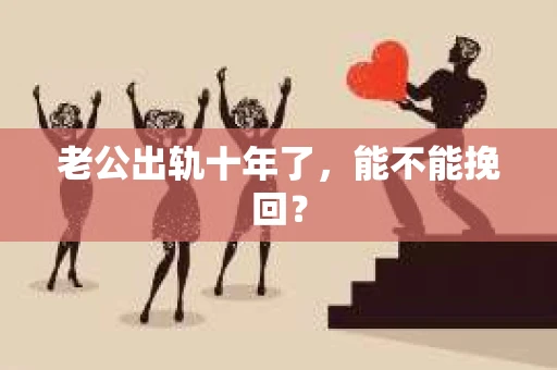 老公出轨十年了，能不能挽回？