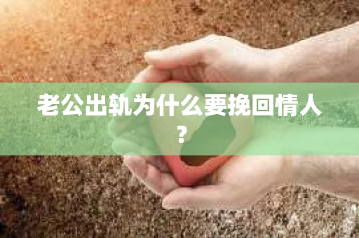 老公出轨为什么要挽回情人？
