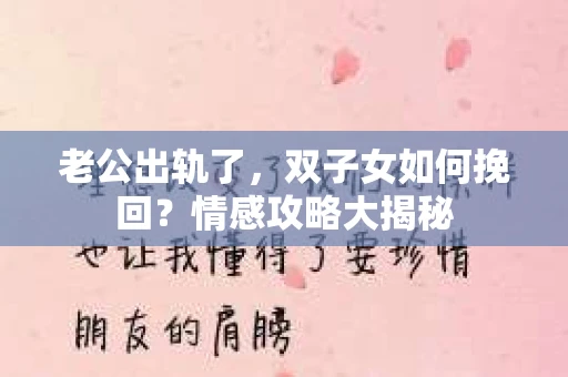 老公出轨了，双子女如何挽回？情感攻略大揭秘