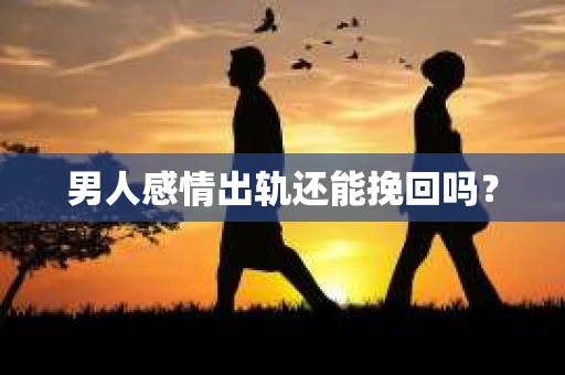 男人感情出轨还能挽回吗？