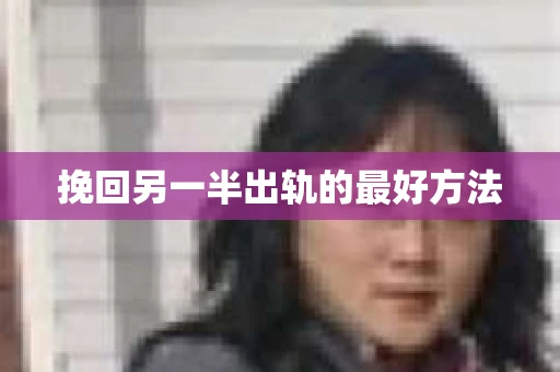 挽回另一半出轨的最好方法