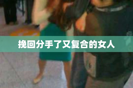 挽回分手了又复合的女人