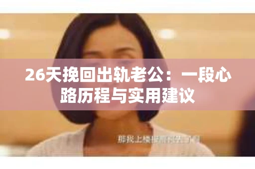 26天挽回出轨老公：一段心路历程与实用建议