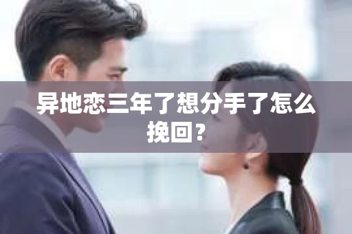 异地恋三年了想分手了怎么挽回？