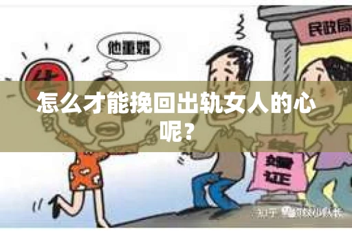怎么才能挽回出轨女人的心呢？