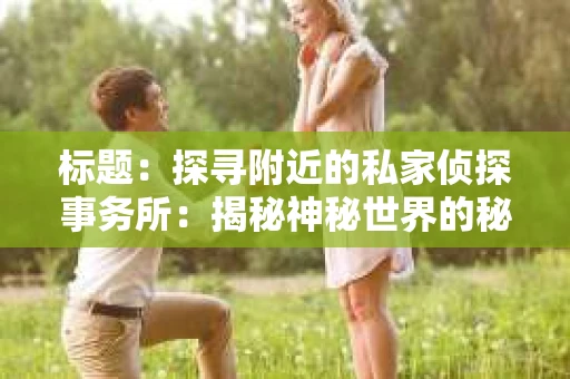 标题：探寻附近的私家侦探事务所：揭秘神秘世界的秘密通道