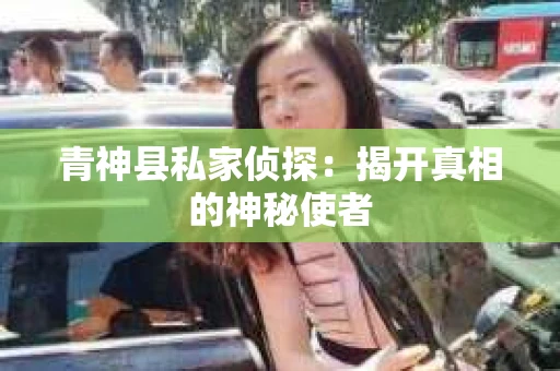 青神县私家侦探：揭开真相的神秘使者