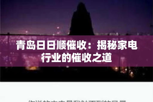 青岛日日顺催收：揭秘家电行业的催收之道
