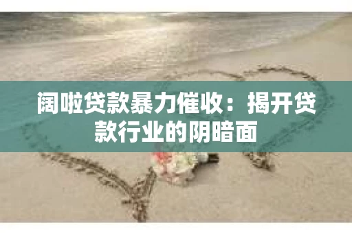 阔啦贷款暴力催收：揭开贷款行业的阴暗面