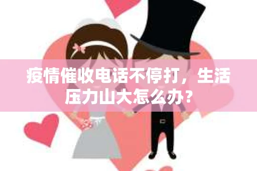 疫情催收电话不停打，生活压力山大怎么办？