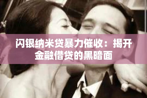 闪银纳米贷暴力催收：揭开金融借贷的黑暗面
