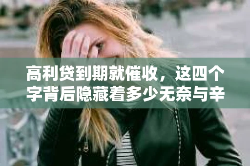 高利贷到期就催收，这四个字背后隐藏着多少无奈与辛酸。在这个充满诱惑与陷阱的金融世界里，我们该如何保护自己，避免陷入高利贷的泥潭？今天，就让我们一起来揭开高利贷到期催收的神秘面纱。