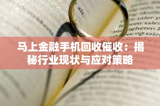 马上金融手机回收催收：揭秘行业现状与应对策略