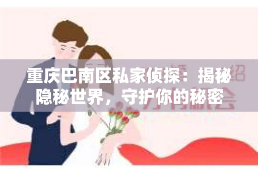 重庆巴南区私家侦探：揭秘隐秘世界，守护你的秘密