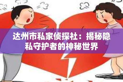 达州市私家侦探社：揭秘隐私守护者的神秘世界