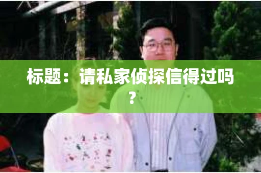 标题：请私家侦探信得过吗？