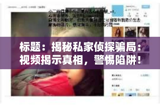 标题：揭秘私家侦探骗局：视频揭示真相，警惕陷阱！
