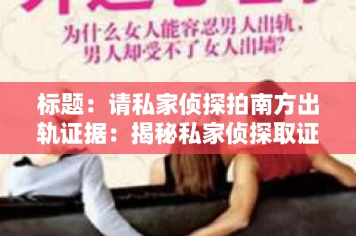 标题：请私家侦探拍南方出轨证据：揭秘私家侦探取证过程