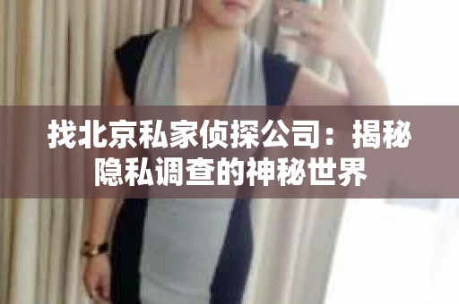 找北京私家侦探公司：揭秘隐私调查的神秘世界