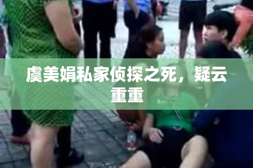 虞美娟私家侦探之死，疑云重重