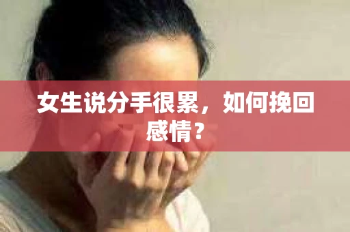 女生说分手很累，如何挽回感情？