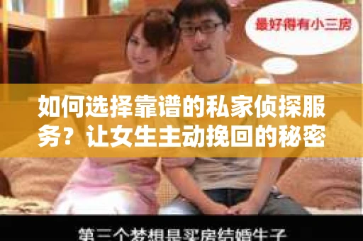 如何选择靠谱的私家侦探服务？让女生主动挽回的秘密武器怎么办？