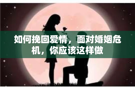 如何挽回爱情，面对婚姻危机，你应该这样做