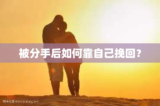 被分手后如何靠自己挽回？
