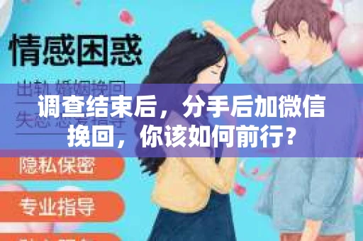 调查结束后，分手后加微信挽回，你该如何前行？