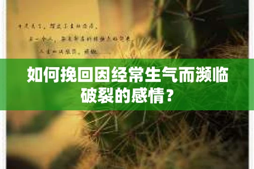 如何挽回因经常生气而濒临破裂的感情？