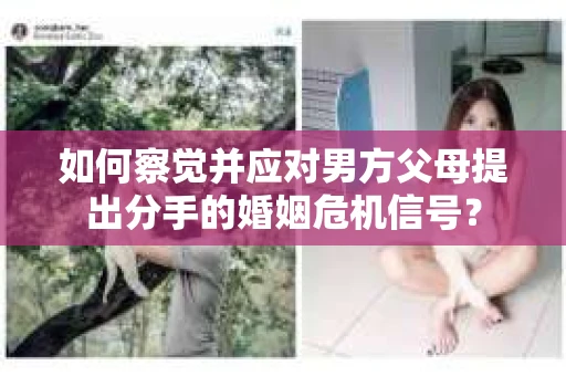 如何察觉并应对男方父母提出分手的婚姻危机信号？