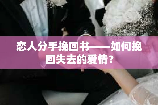 恋人分手挽回书——如何挽回失去的爱情？