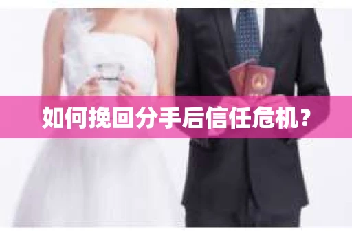 如何挽回分手后信任危机？