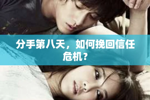 分手第八天，如何挽回信任危机？