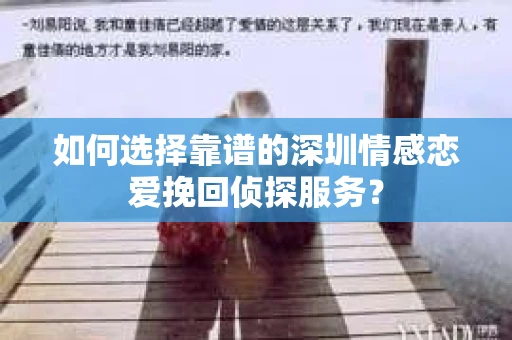 如何选择靠谱的深圳情感恋爱挽回侦探服务？