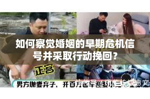 如何察觉婚姻的早期危机信号并采取行动挽回？