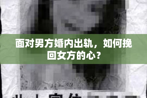 面对男方婚内出轨，如何挽回女方的心？